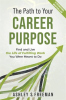 The_Path_to_Your_Career_Purpose__Find_and_Live_the_Life_of_Fulfilling_Work_You_Were_Meant_to_Do