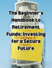 The_Beginner_s_Handbook_to_Retirement_Funds__Investing_for_a_Secure_Future