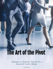 The_Art_of_the_Pivot__Strategies_to_Reinvent_Yourself_for_a_Successful_Career_Change