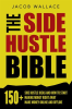 The_Side_Hustle_Bible__150__Side_Hustle_Ideas_and_How_to_Start_Making_Money_Right_Away_____Make_Mon