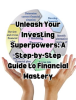 Unleash_Your_Investing_Superpowers__A_Step-by-Step_Guide_to_Financial_Mastery