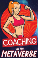 Coaching_in_the_Metaverse__Assisting_Your_Clients_With_Fitness__Health__Wealth__and_Life