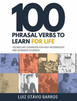 100_Phrasal_Verbs_to_Learn_for_Life_-_Vocabulary_Expansion_for_High-Intermediate_and_Advanced_Studen